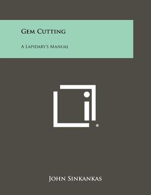 Gem Cutting: A Lapidary's Manual by Sinkankas, John