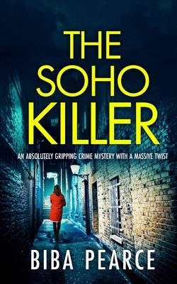 THE SOHO KILLER an absolutely gripping crime mystery with a massive twist by Pearce, Biba