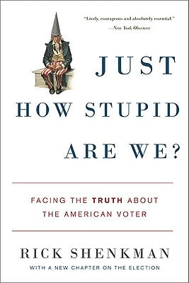 Just How Stupid Are We?: Facing the Truth about the American Voter by Shenkman, Rick