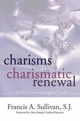 Charisms and Charismatic Renewal by Sullivan, Francis A. Sj