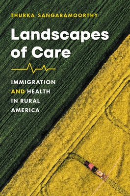 Landscapes of Care: Immigration and Health in Rural America by Sangaramoorthy, Thurka