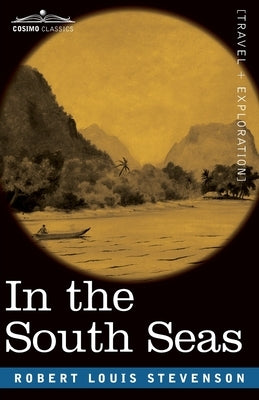 In the South Seas: Being an Account of Experiences and Observations in the Marquesas, Paumotus and Gilbert Islands in the Course of Two C by Stevenson, Robert Louis