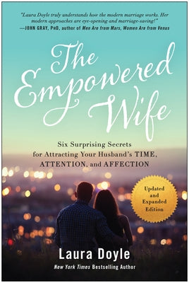 The Empowered Wife, Updated and Expanded Edition: Six Surprising Secrets for Attracting Your Husband's Time, Attention, and Affection by Doyle, Laura