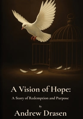 A Vision of Hope: A Story of Redemption and Purpose by Drasen, Andrew