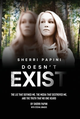 Sherri Papini Doesn't Exist: The Lie That Defined Me, the Media That Destroyed Me, and the Truth That No One Heard by Papini, Sherri