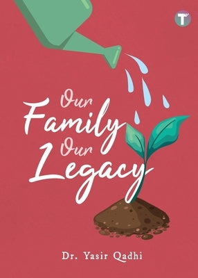 Our Family Our Legacy by Qadhi, Yasir