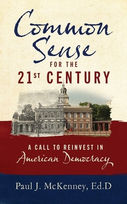 Common Sense for the 21st Century: A Call to Reinvest in American Democracy by McKenney, Paul J.