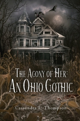 The Agony of Her: An Ohio Gothic by Thompson, Cassandra L.