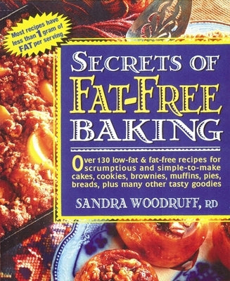 Secrets of Fat-Free Baking: Over 130 Low-Fat & Fat-Free Recipes for Scrumptious and Simple-to-Make Cakes, Cookies, Brownies, Muffins, Pies, Breads by Woodruff, Sandra