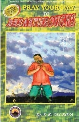 Pray Your Way to Breakthroughs by Olukoya, Dr D. K.