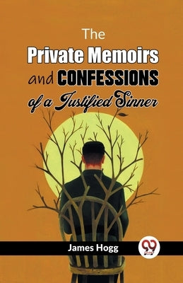 The Private Memoirs And Confessions Of A Justified Sinner by Hogg, James
