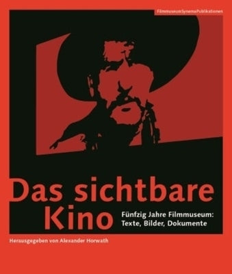 Das Sichtbare Kino [German-Language Edition]: Fünfzig Jahre Filmmuseum: Texte, Bilder, Dokumente by Horwath, Alexander