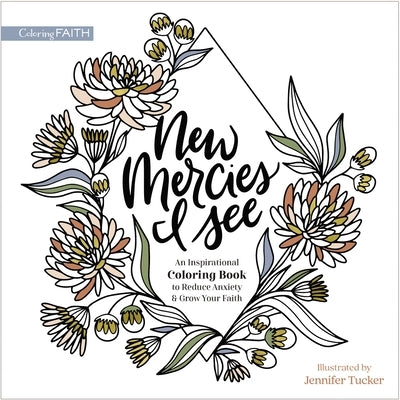 New Mercies I See: An Inspirational Coloring Book to Reduce Anxiety and Grow Your Faith by Tucker, Jennifer