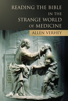 Reading the Bible in the Strange World of Medicine by Verhey, Allen