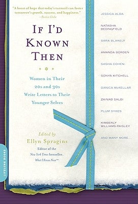 If I'd Known Then: Women in Their 20s and 30s Write Letters to Their Younger Selves by Spragins, Ellyn