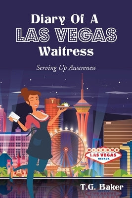 Diary Of A Las Vegas Waitress: Serving Up Awareness by Baker, T. G.