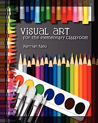 Visual Art for the Elementary Classroom by Neu, Kerrian