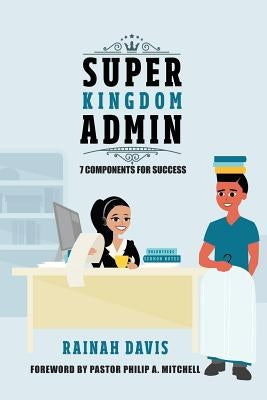 Super Kingdom Admin: 7 Components for Success by Davis, Rainah