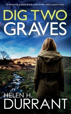 DIG TWO GRAVES an absolutely gripping British crime thriller with a massive twist by Durrant, Helen H.