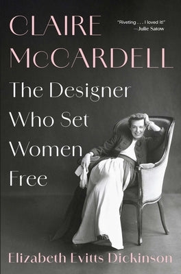 Claire McCardell: The Designer Who Set Women Free by Dickinson, Elizabeth Evitts