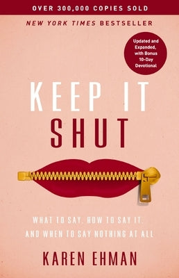 Keep It Shut: What to Say, How to Say It, and When to Say Nothing at All (Updated and Expanded, Including a Bonus 10-Day Devotional) by Ehman, Karen