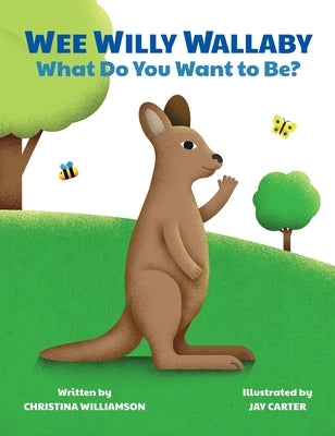 Wee Willy Wallaby: What Do You Want to Be? by Williamson, Christina