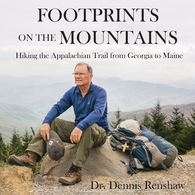 Footprints on the Mountains: Hiking the Appalachian Trail from Georgia to Maine by Renshaw, Dennis Heath