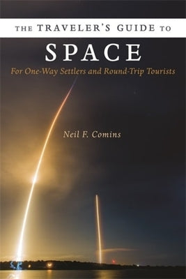 The Traveler's Guide to Space: For One-Way Settlers and Round-Trip Tourists by Comins, Neil