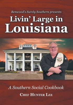 Livin' Large in Louisiana: A Southern Social Cookbook by Lee, Chef Hunter
