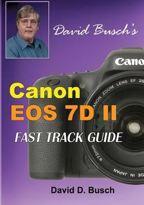 David Busch's Canon EOS 7D Mark II FAST TRACK GUIDE by Busch, David