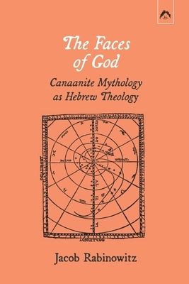 The Faces of God: Canaanite Mythology as Hebrew Theology by Rabinowitz, Jacob