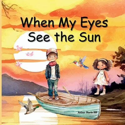 When My Eyes See The Sun by Hill, Amber M.