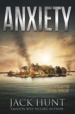 Anxiety - A Post-Apocalyptic Survival Thriller by Hunt, Jack