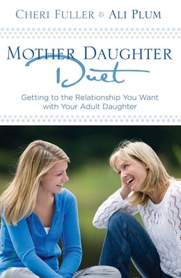 Mother-Daughter Duet: Getting to the Relationship You Want with Your Adult Daughter by Fuller, Cheri