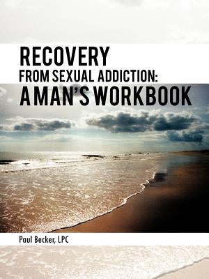 Recovery from Sexual Addiction: A Man's Workbook by Becker Lpc, Paul