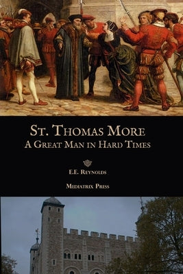 St. Thomas More: A Great Man in Hard Times by Reynolds, E. E.