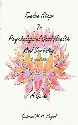 Twelve Steps to Psychological Good Health and Serenity - A Guide by Segal, Gabriel M. a.