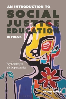 An Introduction to Social Justice Education in the UK: Key Challenges and Opportunities by Peart, Sheine