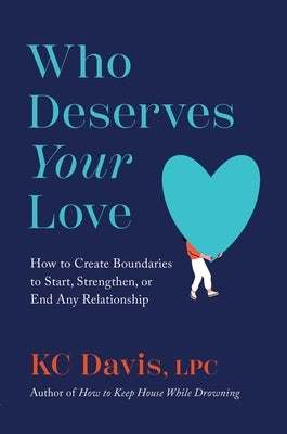 Who Deserves Your Love: How to Create Boundaries to Start, Strengthen, or End Any Relationship by Davis, Kc
