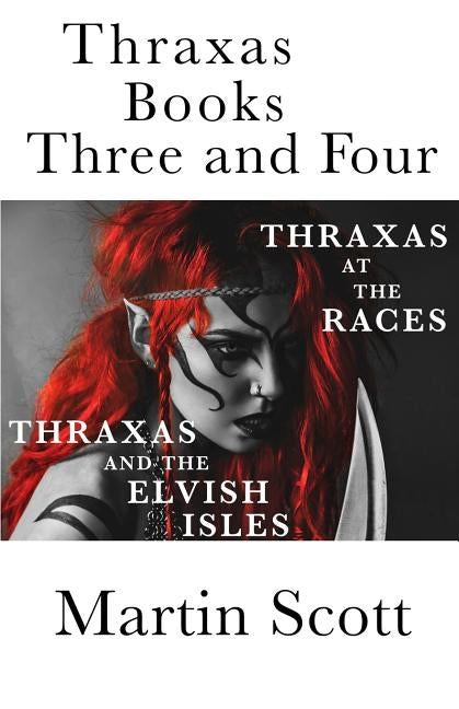 Thraxas Books Three and Four: Thraxas at the Races & Thraxas and the Elvish Isles by Scott, Martin