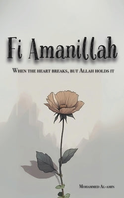 Fi Amanillah: When The Heart breaks, But Allah Holds It by Al-Amin, Mohammed