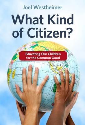 What Kind of Citizen? Educating Our Children for the Common Good by Westheimer, Joel