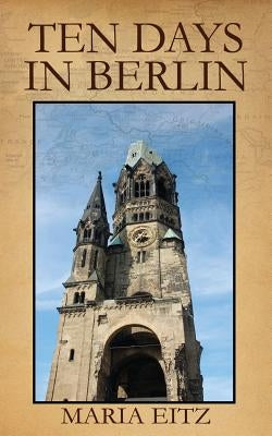 Ten Days in Berlin by Eitz, Maria