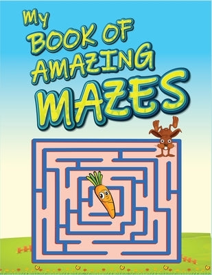 My Book Of Amazing Mazes: For Kids Ages 4-6. Best maze activity book for kids. Amazing problem solving and skill developing maze workbook. (Maze by Workshop, Kids Creative