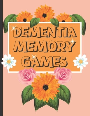 Dementia Memory Games: Try Your Hands At This Set Of Memory Games For Elderly And People Who Suffer With Dementia. by Publishers, S. N.