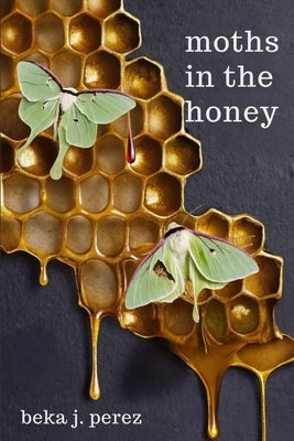 Moths In The Honey by Perez, Beka J.