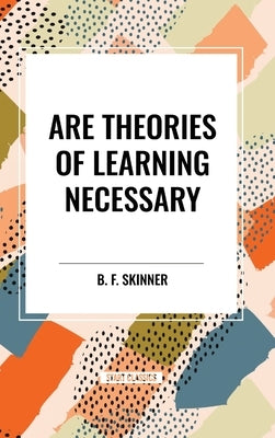 Are Theories of Learning Necessary by Skinner, B. F.