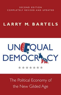 Unequal Democracy: The Political Economy of the New Gilded Age - Second Edition by Bartels, Larry M.