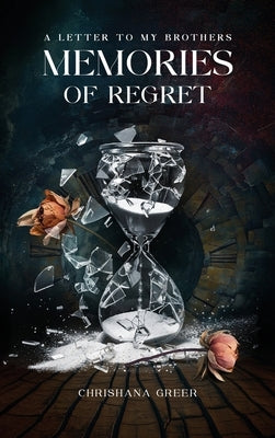 A Letter to my Brothers: Memories of Regret by Greer, Chrishana