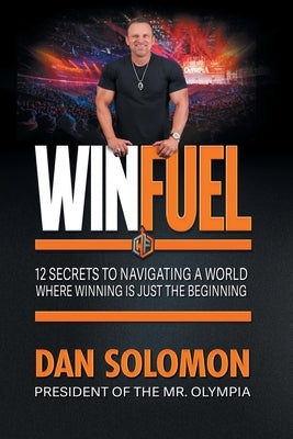 Winfuel: 12 Secrets to Navigating a World Where Winning Is Just the Beginning by Solomon, Dan